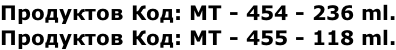 Продуктов Код: МТ - 454 - 236 ml. Продуктов Код: МТ - 455 - 118 ml.