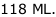 118 ML.